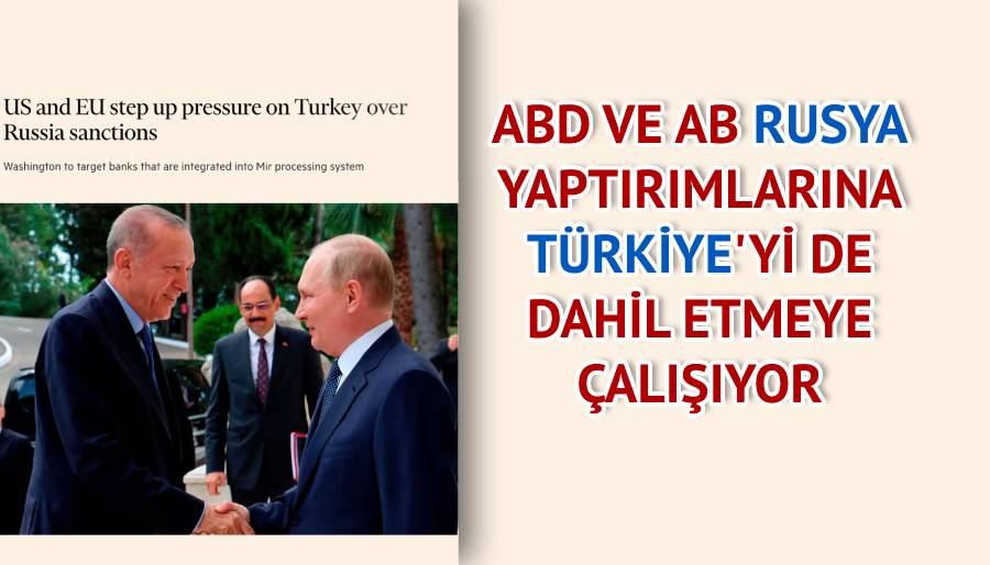 Rusya ambargoları: ABD ve AB Türkiye’ye baskıyı artırıyor