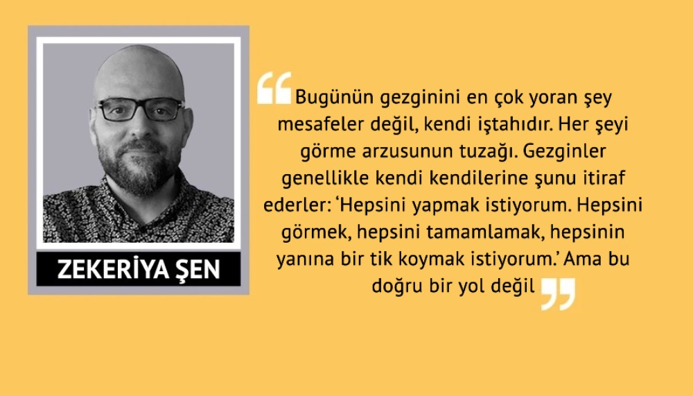 ‘Bir geziden mümkün olan en çok şeyi çıkarmaya çalışmak, o geziyi mahvedebilir’