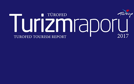 Göstergeler, fırsatlar, riskler... İşte TÜROFED'in 2017 turizm raporu