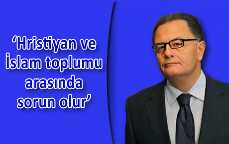 'Ayasofya'nın camiye dönüştürülmesi tüm Hristiyanlığa hakaret olur'