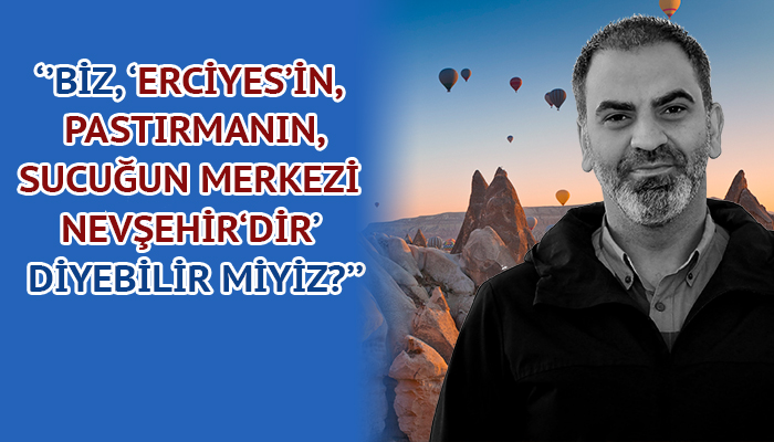 Kayseri-Nevşehir arasında Kapadokya tartışması: Merkez neresi?
