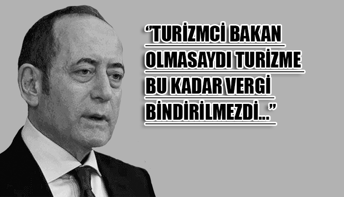 ‘Bu vergi buradan çıkıyorsa Turizm Bakanı bakanlığı bıraksın’