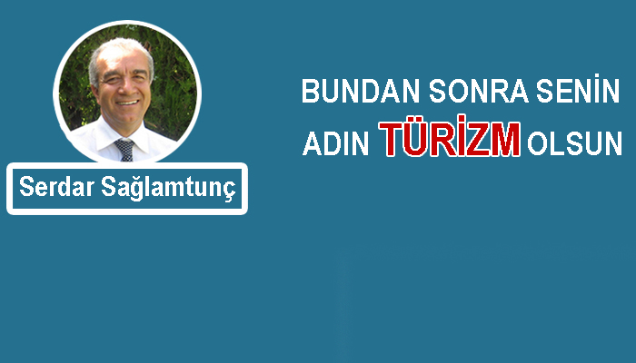 Bundan sonra senin adın ‘Türizm' olsun!