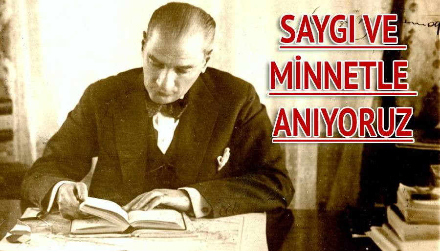 Mustafa Kemal Atatürk'ü saygı ve minnetle anıyoruz.
