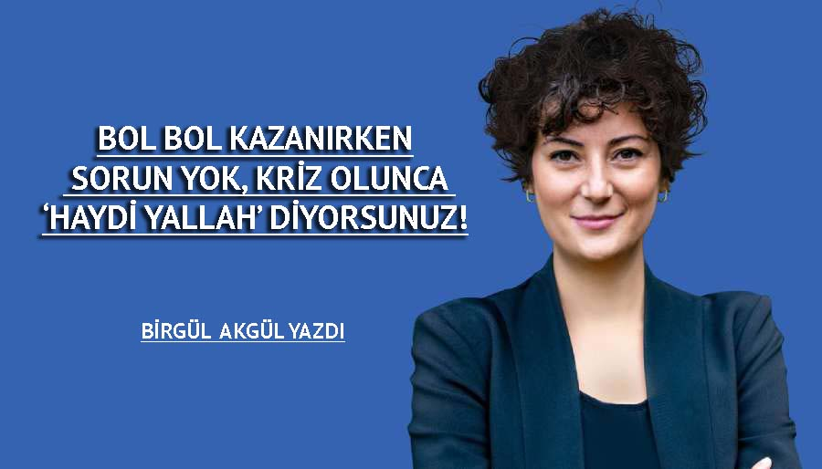 Birgül Akgül yazdı: Haydi hep birlikte marşımızı söyleyelim! Kalifiye çalışan bulamıyoruz!