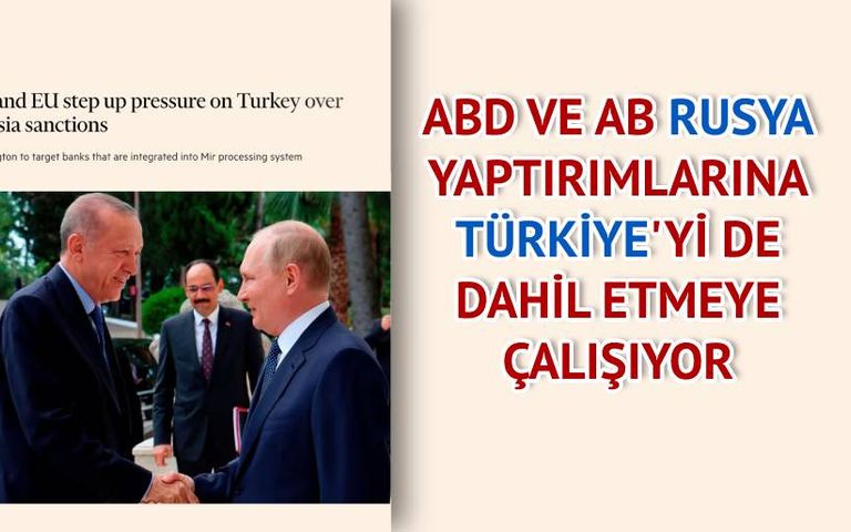 Rusya ambargoları: ABD ve AB Türkiye’ye baskıyı artırıyor